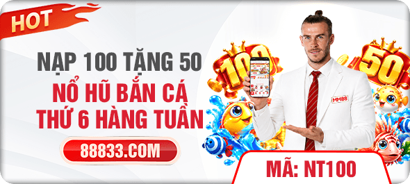 Nạp 100 tặng 50 nổ hũ bắn cá thứ 6 hằng tuần